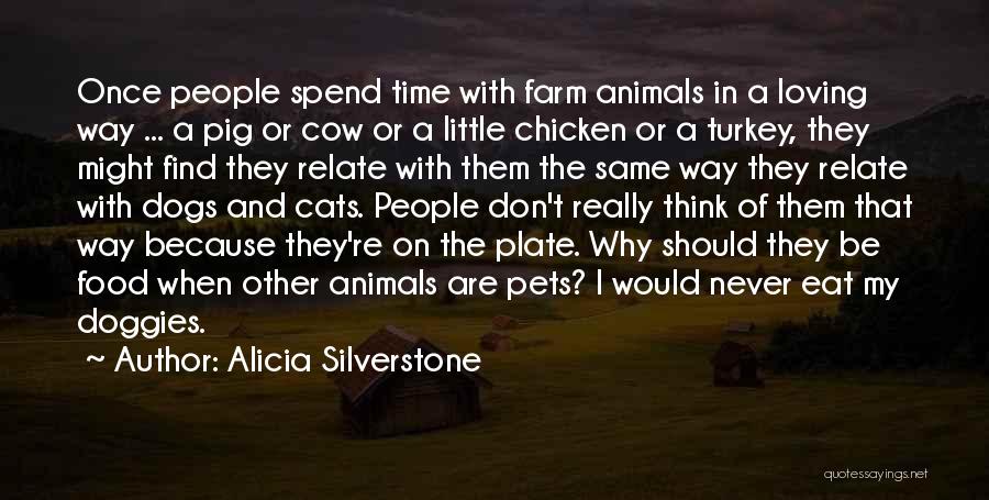 Alicia Silverstone Quotes: Once People Spend Time With Farm Animals In A Loving Way ... A Pig Or Cow Or A Little Chicken