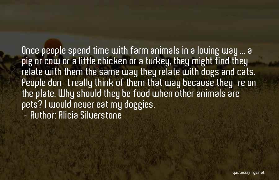 Alicia Silverstone Quotes: Once People Spend Time With Farm Animals In A Loving Way ... A Pig Or Cow Or A Little Chicken