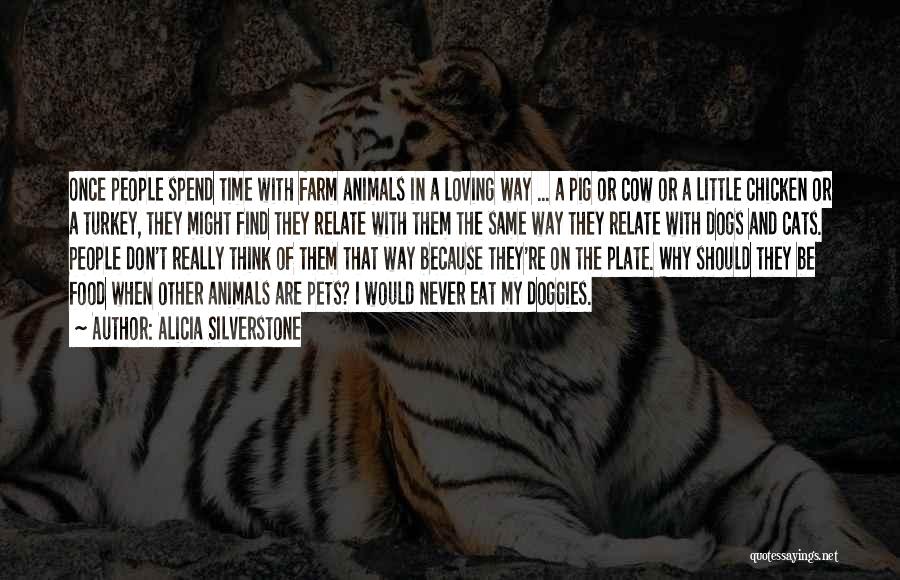 Alicia Silverstone Quotes: Once People Spend Time With Farm Animals In A Loving Way ... A Pig Or Cow Or A Little Chicken