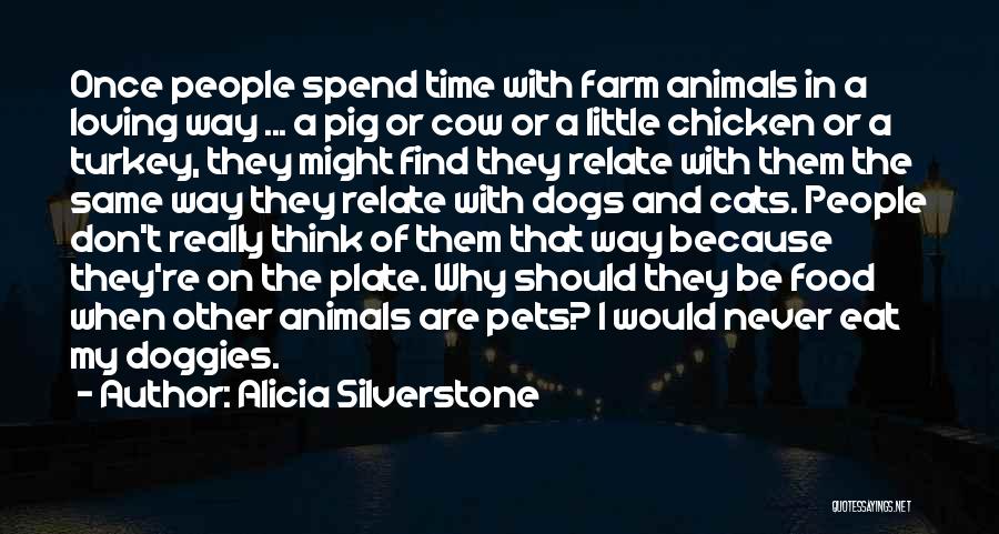 Alicia Silverstone Quotes: Once People Spend Time With Farm Animals In A Loving Way ... A Pig Or Cow Or A Little Chicken