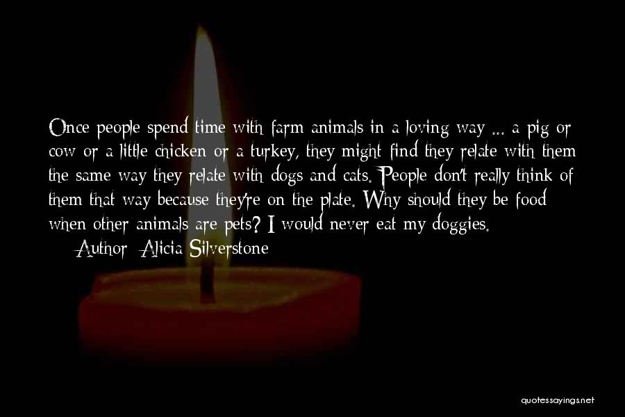 Alicia Silverstone Quotes: Once People Spend Time With Farm Animals In A Loving Way ... A Pig Or Cow Or A Little Chicken