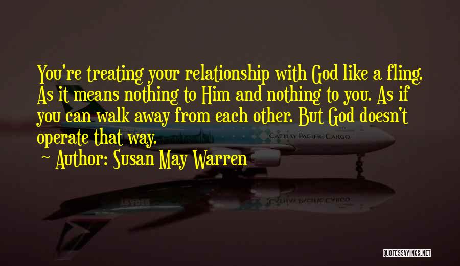 Susan May Warren Quotes: You're Treating Your Relationship With God Like A Fling. As It Means Nothing To Him And Nothing To You. As