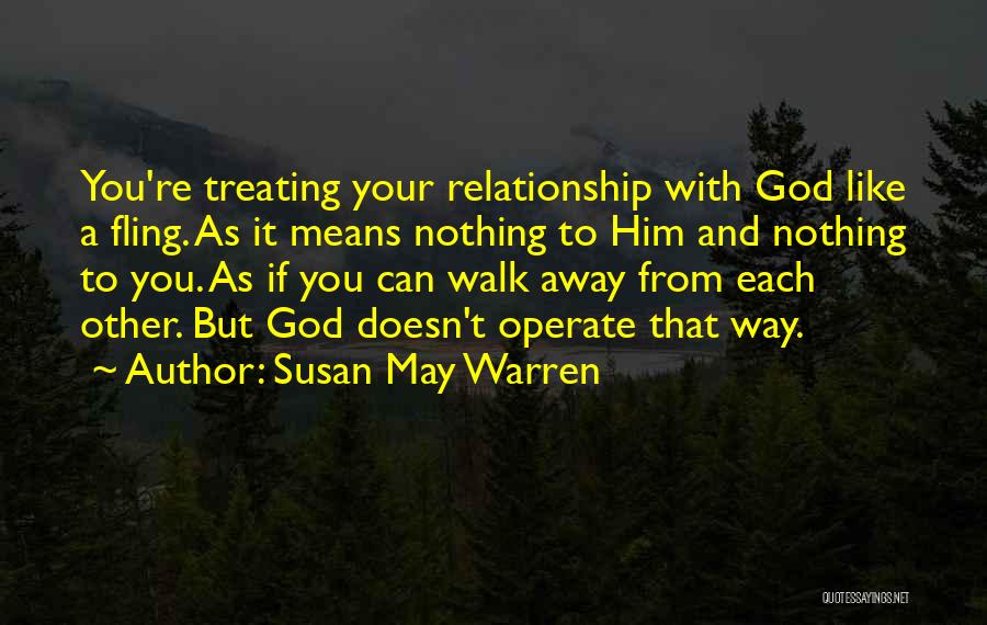 Susan May Warren Quotes: You're Treating Your Relationship With God Like A Fling. As It Means Nothing To Him And Nothing To You. As
