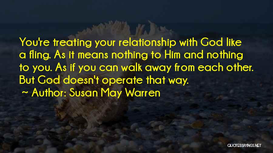 Susan May Warren Quotes: You're Treating Your Relationship With God Like A Fling. As It Means Nothing To Him And Nothing To You. As