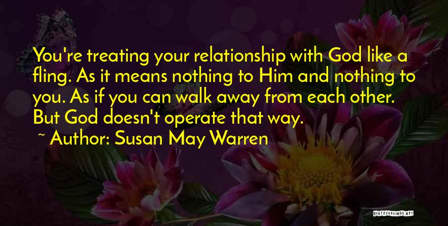 Susan May Warren Quotes: You're Treating Your Relationship With God Like A Fling. As It Means Nothing To Him And Nothing To You. As