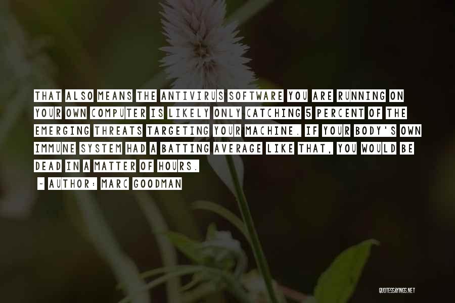 Marc Goodman Quotes: That Also Means The Antivirus Software You Are Running On Your Own Computer Is Likely Only Catching 5 Percent Of