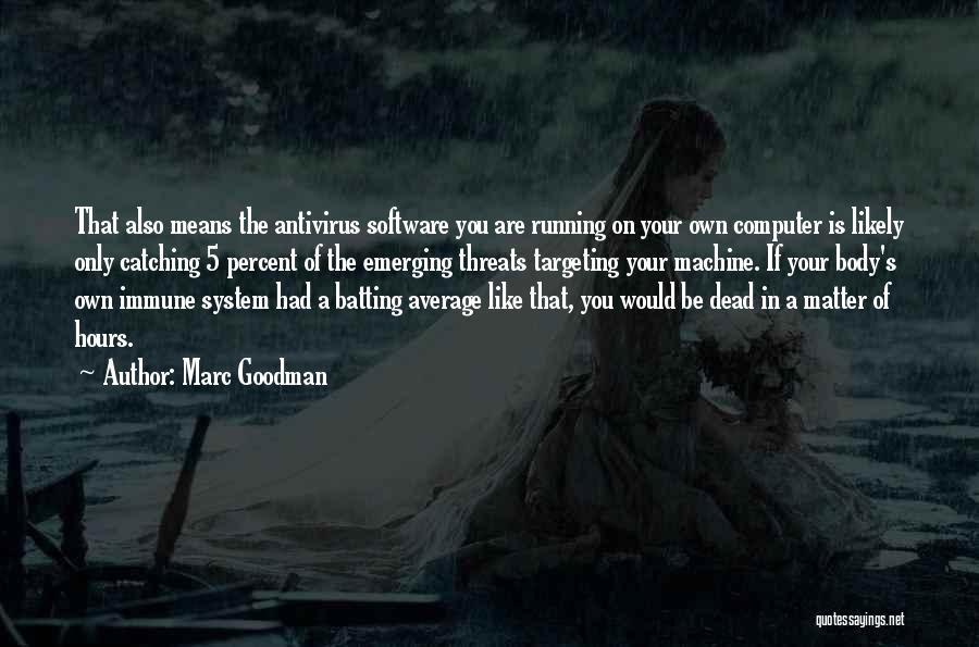 Marc Goodman Quotes: That Also Means The Antivirus Software You Are Running On Your Own Computer Is Likely Only Catching 5 Percent Of