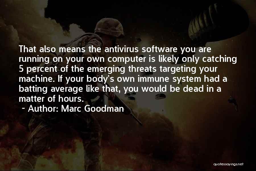 Marc Goodman Quotes: That Also Means The Antivirus Software You Are Running On Your Own Computer Is Likely Only Catching 5 Percent Of