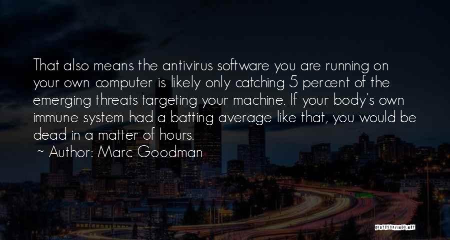 Marc Goodman Quotes: That Also Means The Antivirus Software You Are Running On Your Own Computer Is Likely Only Catching 5 Percent Of