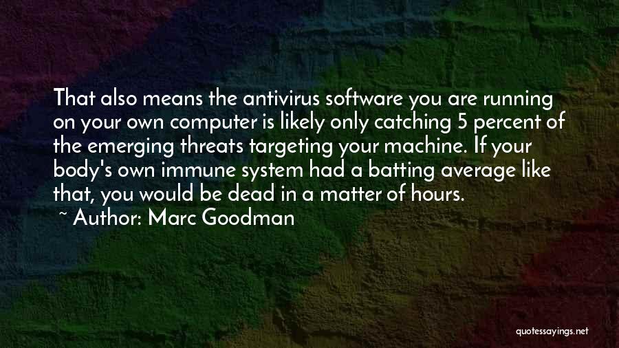 Marc Goodman Quotes: That Also Means The Antivirus Software You Are Running On Your Own Computer Is Likely Only Catching 5 Percent Of