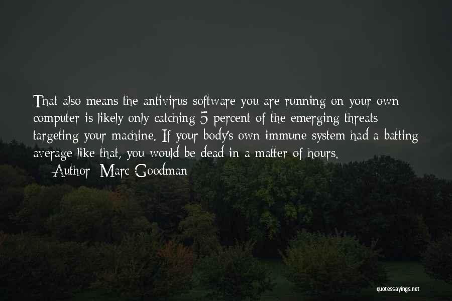 Marc Goodman Quotes: That Also Means The Antivirus Software You Are Running On Your Own Computer Is Likely Only Catching 5 Percent Of