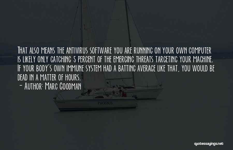 Marc Goodman Quotes: That Also Means The Antivirus Software You Are Running On Your Own Computer Is Likely Only Catching 5 Percent Of