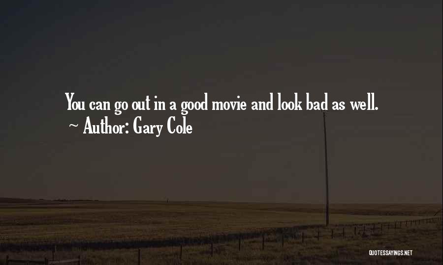 Gary Cole Quotes: You Can Go Out In A Good Movie And Look Bad As Well.