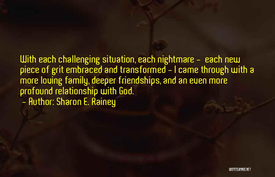 Sharon E. Rainey Quotes: With Each Challenging Situation, Each Nightmare - Each New Piece Of Grit Embraced And Transformed - I Came Through With