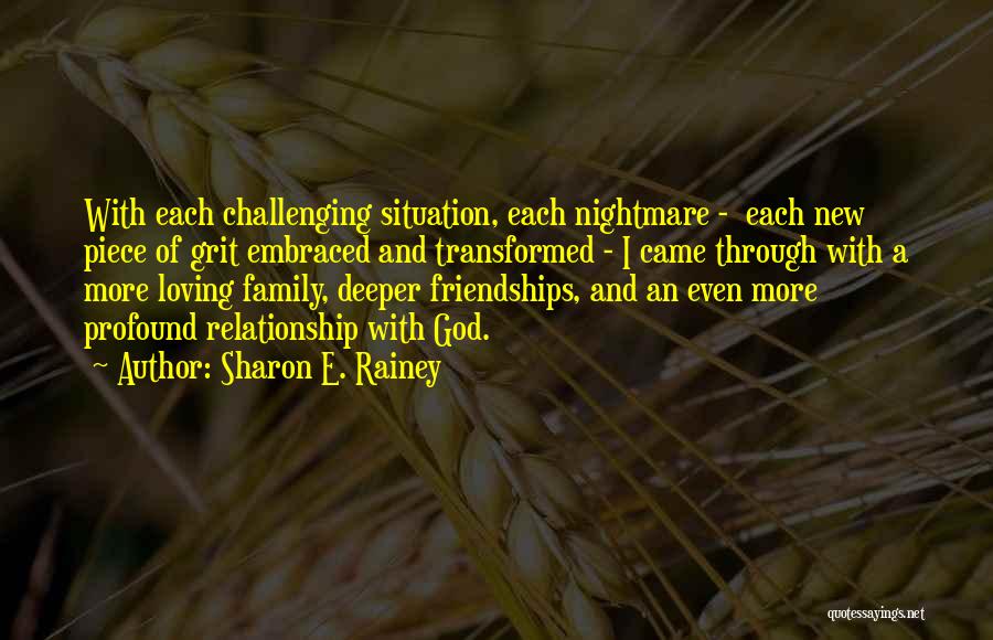 Sharon E. Rainey Quotes: With Each Challenging Situation, Each Nightmare - Each New Piece Of Grit Embraced And Transformed - I Came Through With