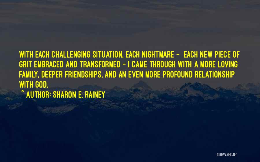 Sharon E. Rainey Quotes: With Each Challenging Situation, Each Nightmare - Each New Piece Of Grit Embraced And Transformed - I Came Through With