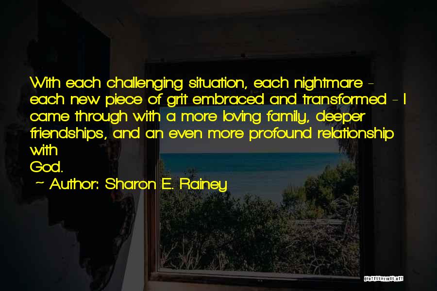 Sharon E. Rainey Quotes: With Each Challenging Situation, Each Nightmare - Each New Piece Of Grit Embraced And Transformed - I Came Through With