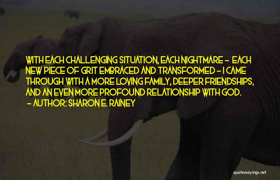 Sharon E. Rainey Quotes: With Each Challenging Situation, Each Nightmare - Each New Piece Of Grit Embraced And Transformed - I Came Through With