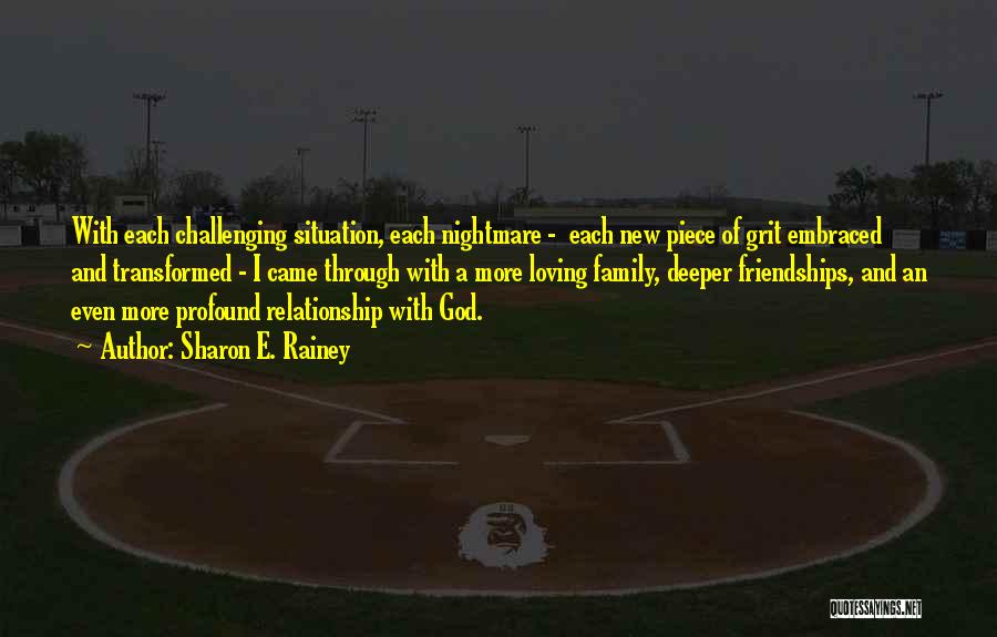 Sharon E. Rainey Quotes: With Each Challenging Situation, Each Nightmare - Each New Piece Of Grit Embraced And Transformed - I Came Through With