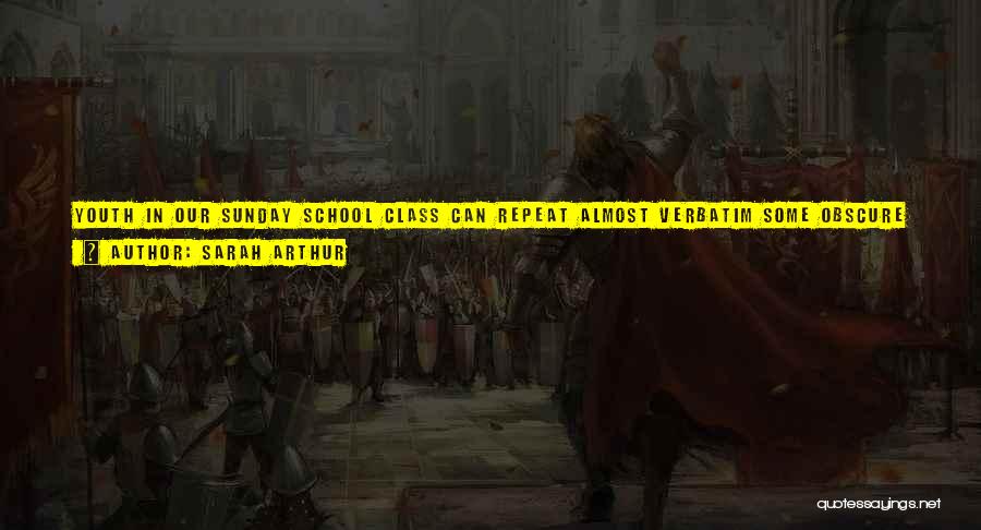 Sarah Arthur Quotes: Youth In Our Sunday School Class Can Repeat Almost Verbatim Some Obscure Parable We Dramatized Last Year, And Yet They