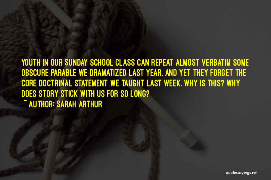 Sarah Arthur Quotes: Youth In Our Sunday School Class Can Repeat Almost Verbatim Some Obscure Parable We Dramatized Last Year, And Yet They