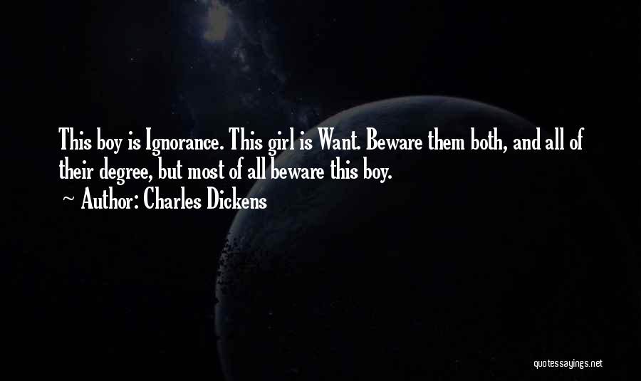 Charles Dickens Quotes: This Boy Is Ignorance. This Girl Is Want. Beware Them Both, And All Of Their Degree, But Most Of All