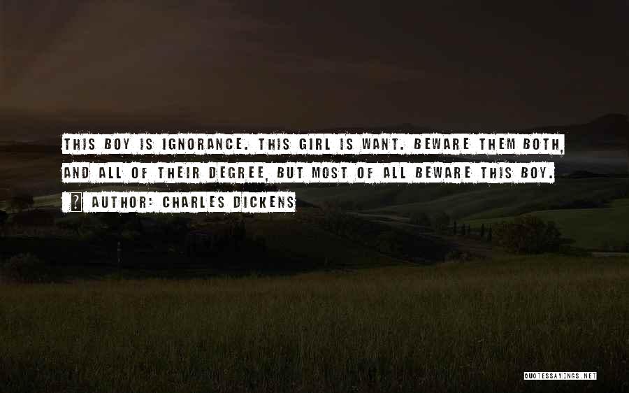 Charles Dickens Quotes: This Boy Is Ignorance. This Girl Is Want. Beware Them Both, And All Of Their Degree, But Most Of All