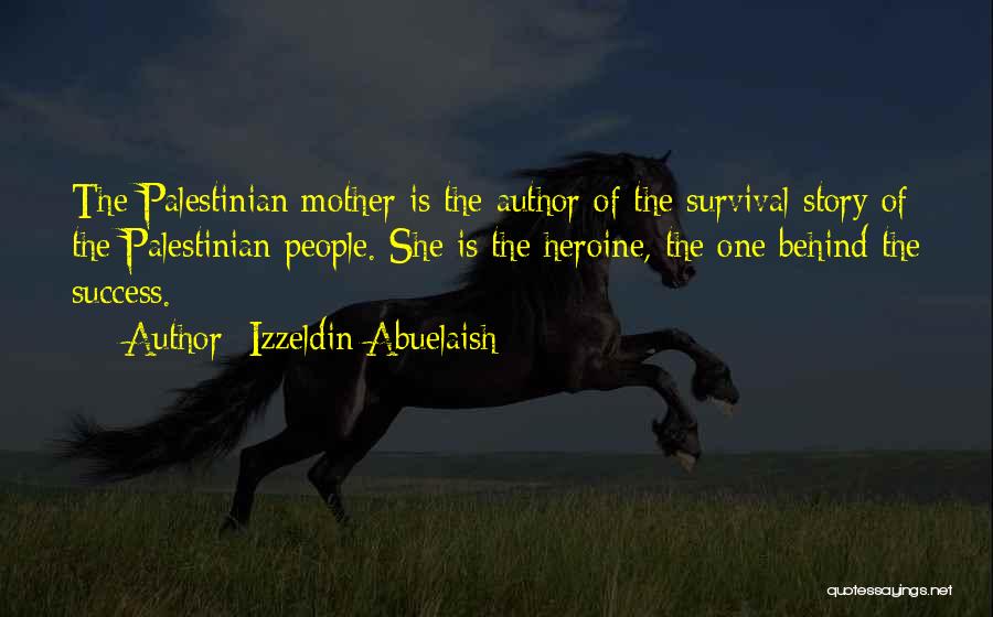 Izzeldin Abuelaish Quotes: The Palestinian Mother Is The Author Of The Survival Story Of The Palestinian People. She Is The Heroine, The One