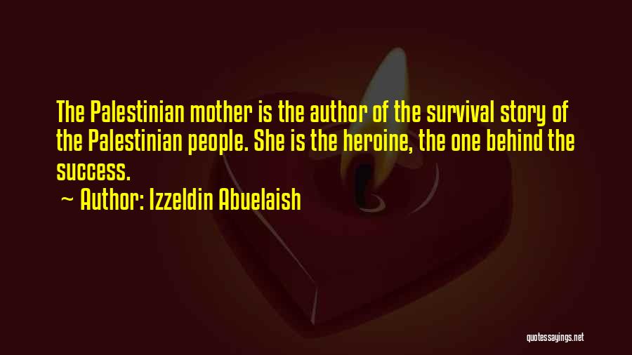Izzeldin Abuelaish Quotes: The Palestinian Mother Is The Author Of The Survival Story Of The Palestinian People. She Is The Heroine, The One