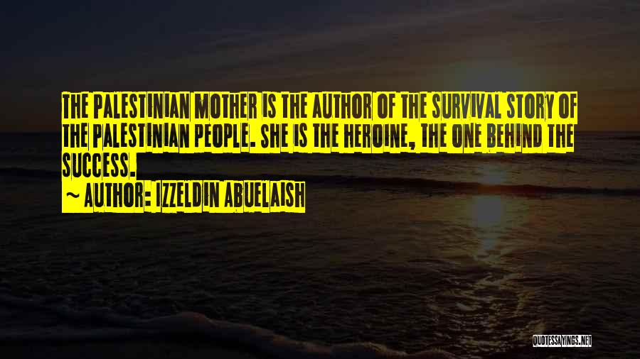 Izzeldin Abuelaish Quotes: The Palestinian Mother Is The Author Of The Survival Story Of The Palestinian People. She Is The Heroine, The One