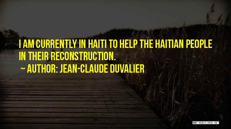 Jean-Claude Duvalier Quotes: I Am Currently In Haiti To Help The Haitian People In Their Reconstruction.