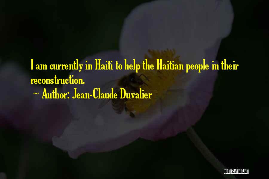 Jean-Claude Duvalier Quotes: I Am Currently In Haiti To Help The Haitian People In Their Reconstruction.