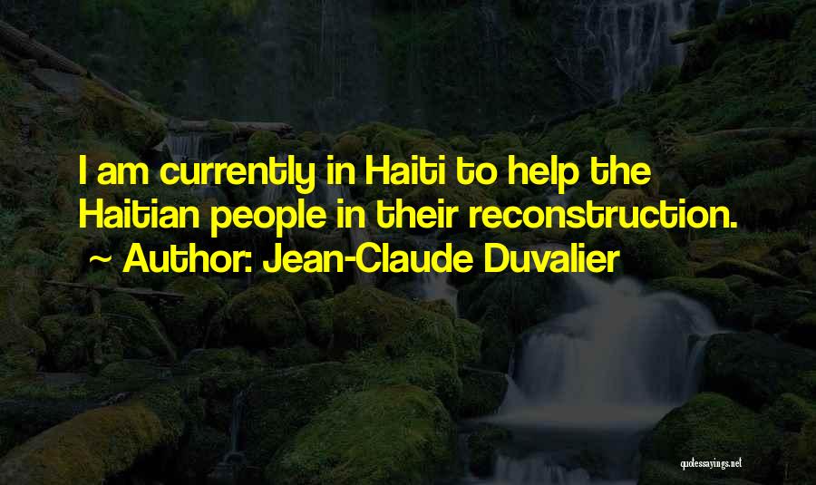 Jean-Claude Duvalier Quotes: I Am Currently In Haiti To Help The Haitian People In Their Reconstruction.