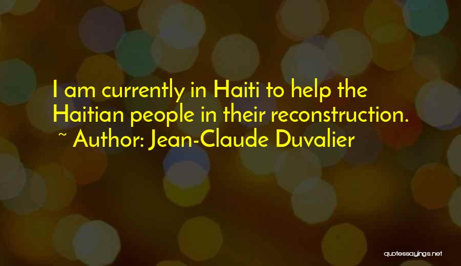 Jean-Claude Duvalier Quotes: I Am Currently In Haiti To Help The Haitian People In Their Reconstruction.