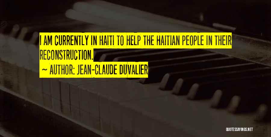 Jean-Claude Duvalier Quotes: I Am Currently In Haiti To Help The Haitian People In Their Reconstruction.