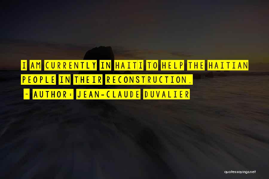 Jean-Claude Duvalier Quotes: I Am Currently In Haiti To Help The Haitian People In Their Reconstruction.