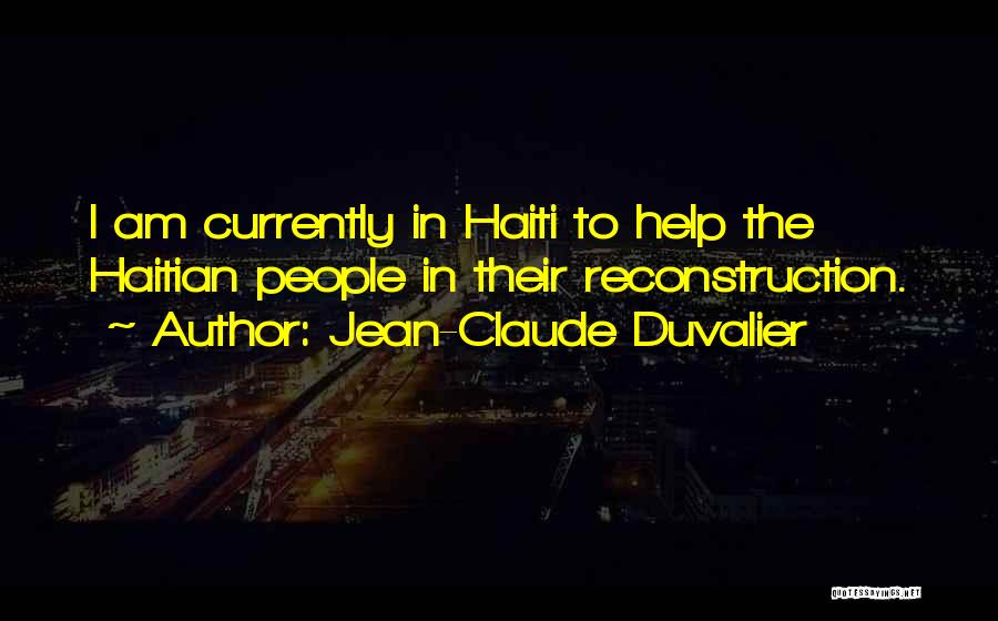 Jean-Claude Duvalier Quotes: I Am Currently In Haiti To Help The Haitian People In Their Reconstruction.