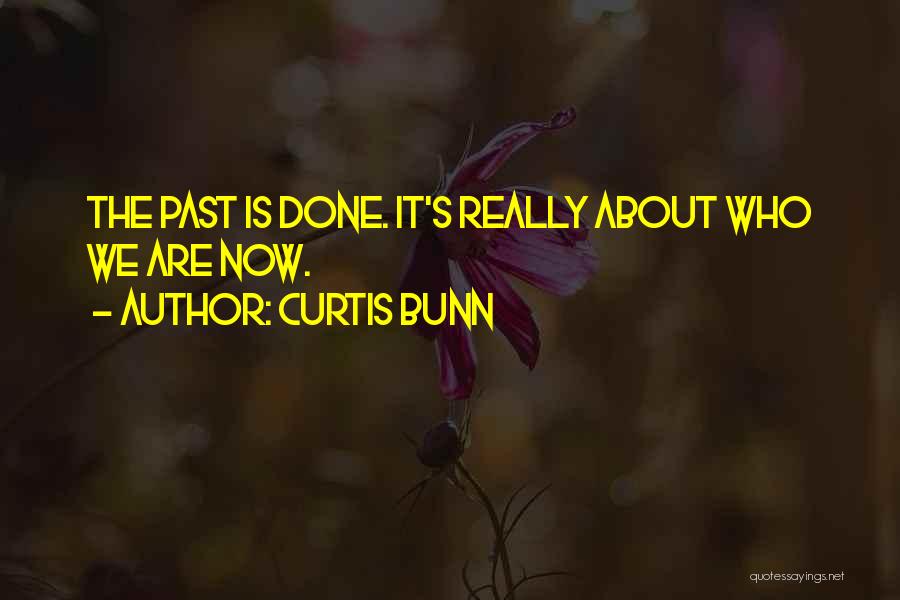 Curtis Bunn Quotes: The Past Is Done. It's Really About Who We Are Now.