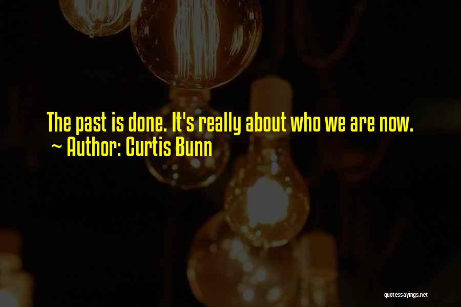 Curtis Bunn Quotes: The Past Is Done. It's Really About Who We Are Now.