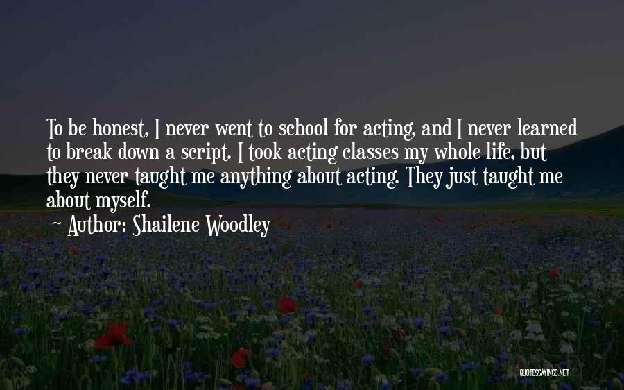 Shailene Woodley Quotes: To Be Honest, I Never Went To School For Acting, And I Never Learned To Break Down A Script. I