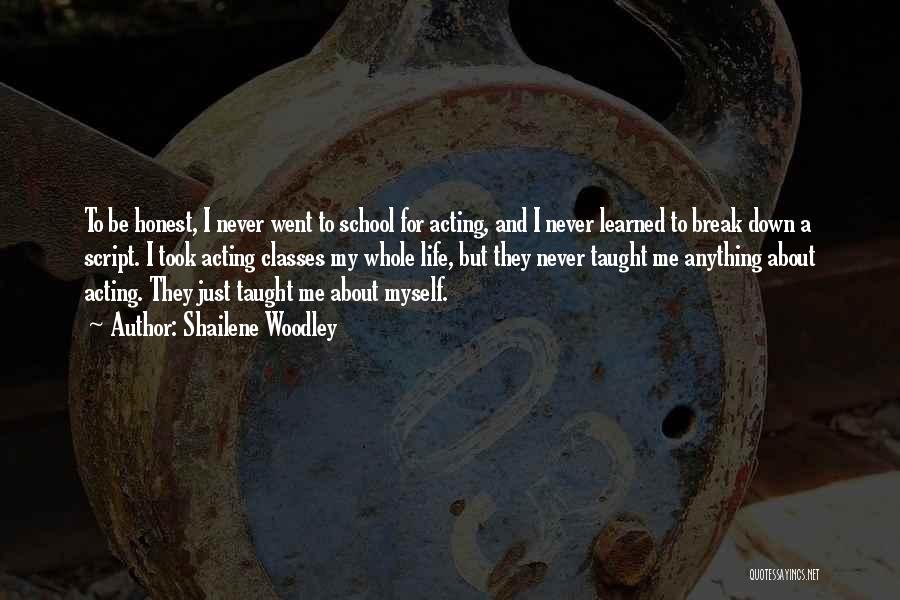 Shailene Woodley Quotes: To Be Honest, I Never Went To School For Acting, And I Never Learned To Break Down A Script. I