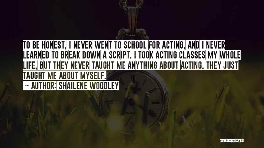 Shailene Woodley Quotes: To Be Honest, I Never Went To School For Acting, And I Never Learned To Break Down A Script. I