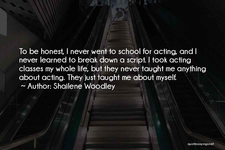 Shailene Woodley Quotes: To Be Honest, I Never Went To School For Acting, And I Never Learned To Break Down A Script. I