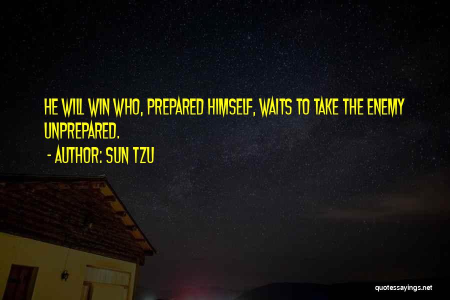 Sun Tzu Quotes: He Will Win Who, Prepared Himself, Waits To Take The Enemy Unprepared.