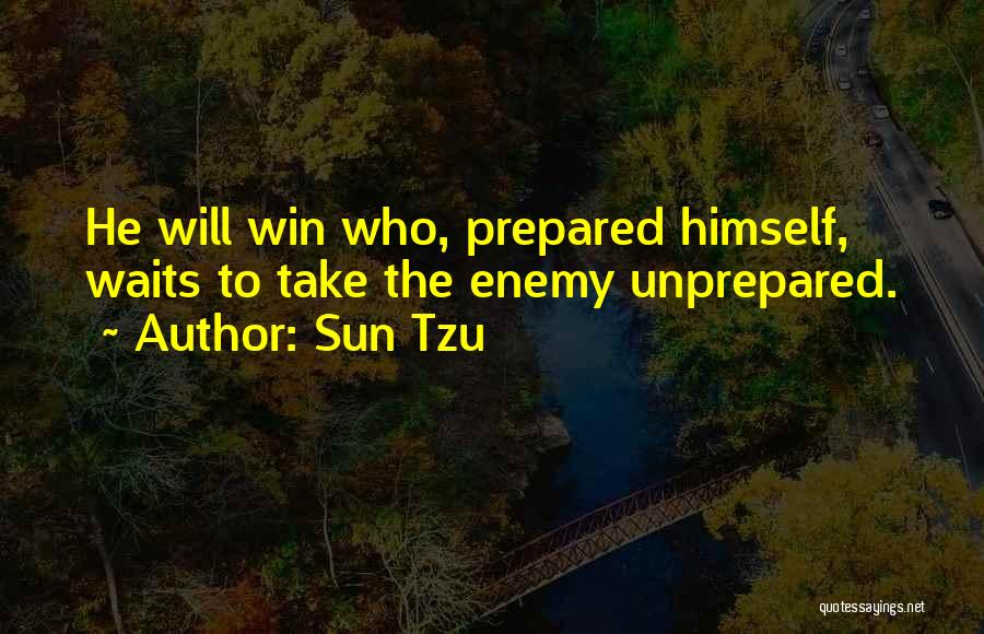 Sun Tzu Quotes: He Will Win Who, Prepared Himself, Waits To Take The Enemy Unprepared.