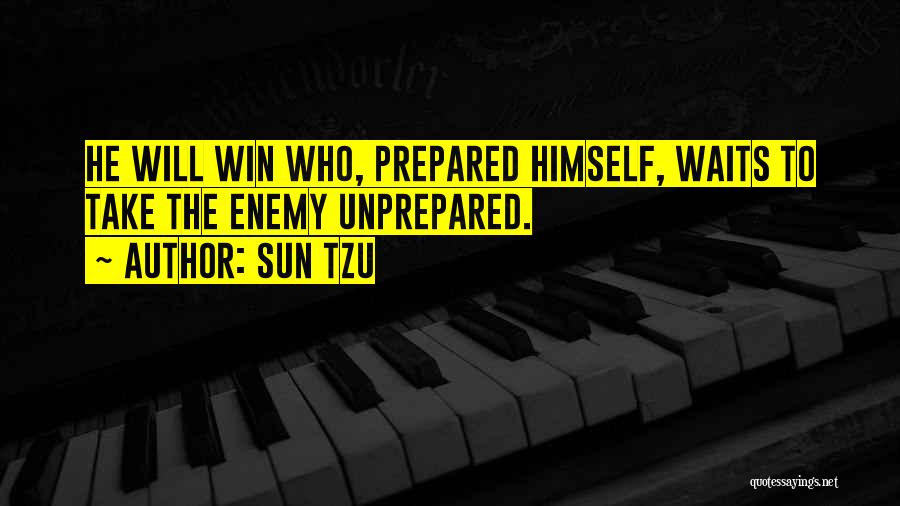 Sun Tzu Quotes: He Will Win Who, Prepared Himself, Waits To Take The Enemy Unprepared.