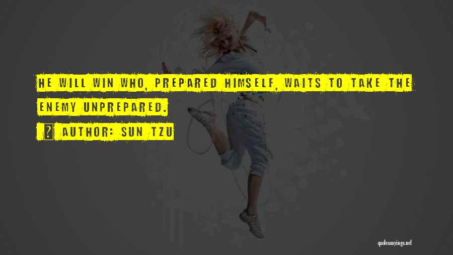 Sun Tzu Quotes: He Will Win Who, Prepared Himself, Waits To Take The Enemy Unprepared.