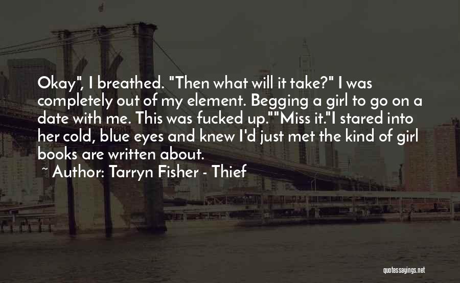 Tarryn Fisher - Thief Quotes: Okay, I Breathed. Then What Will It Take? I Was Completely Out Of My Element. Begging A Girl To Go