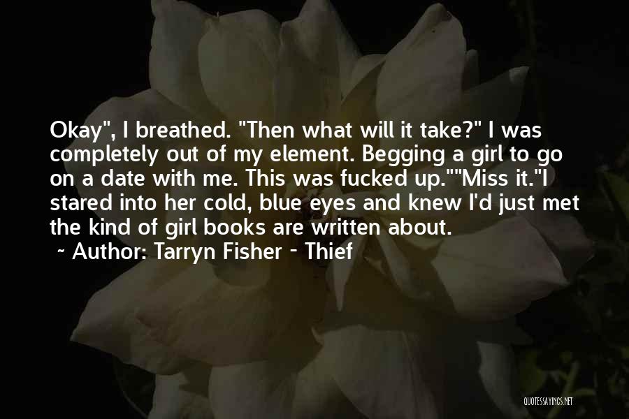 Tarryn Fisher - Thief Quotes: Okay, I Breathed. Then What Will It Take? I Was Completely Out Of My Element. Begging A Girl To Go