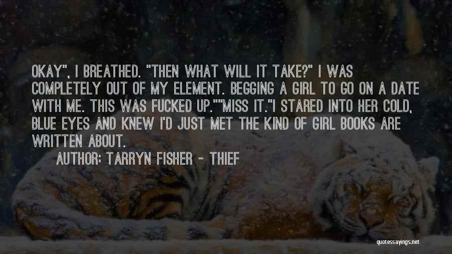 Tarryn Fisher - Thief Quotes: Okay, I Breathed. Then What Will It Take? I Was Completely Out Of My Element. Begging A Girl To Go